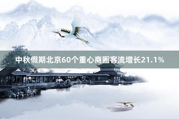 中秋假期北京60个重心商圈客流增长21.1%